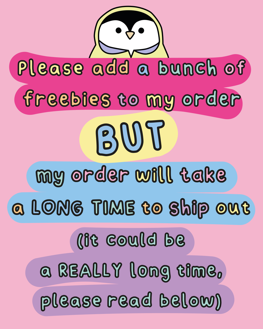 Please add a bunch of freebies to my order BUT my order will take A LONG TIME to ship out (it could be a REALLY long time, please read below)