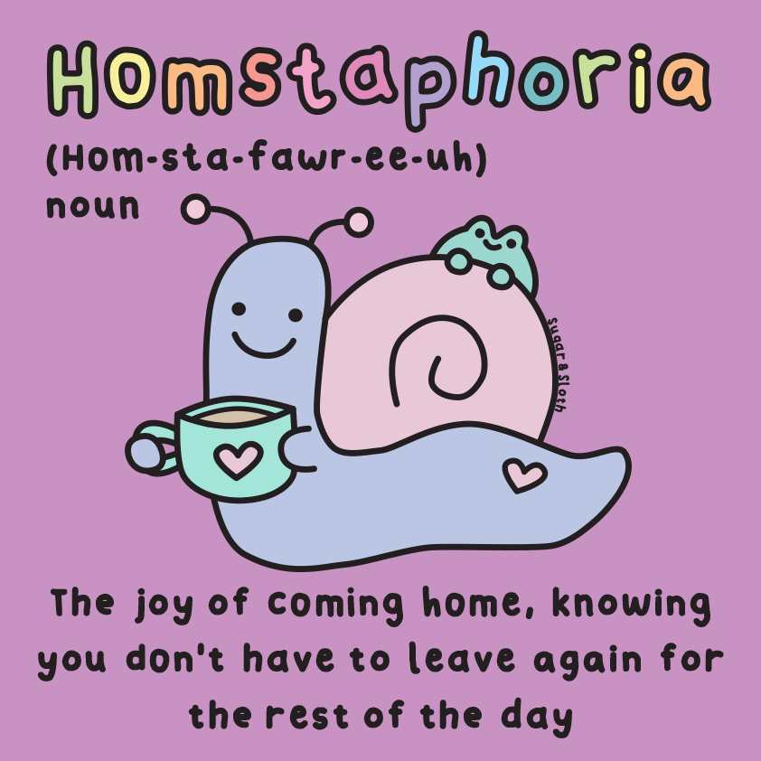 Homstaphoria: The joy of coming home, knowing you don't have to leave again for the rest of the day