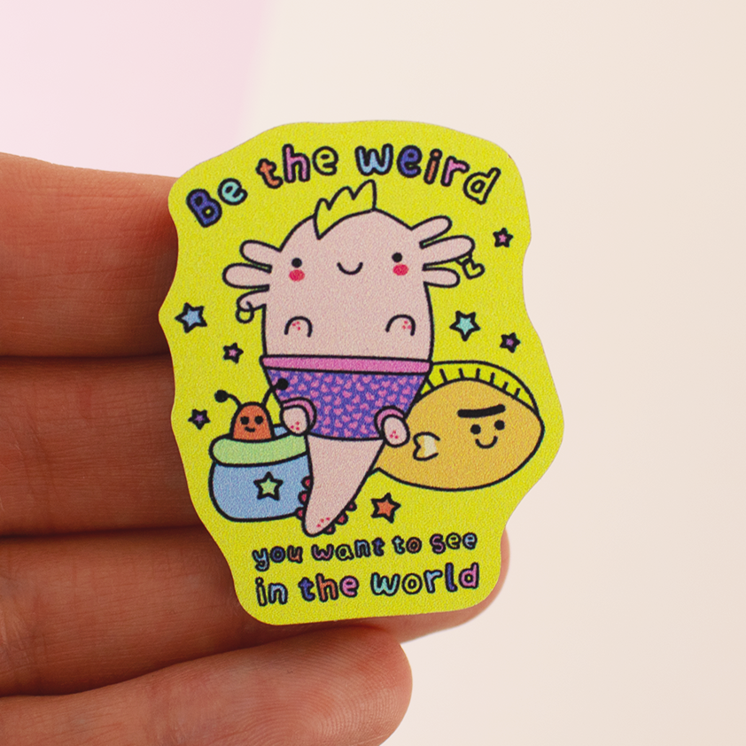Be the weird you want to see in the world axolotl wooden pin