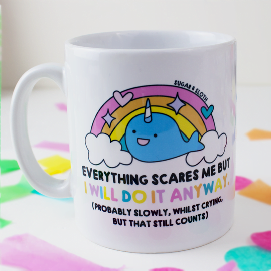 Everything scares me but I will do it anyway (probably slowly, whilst crying but that still counts) Mug