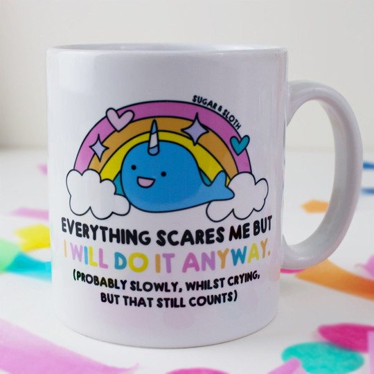 Everything scares me but I will do it anyway (probably slowly, whilst crying but that still counts) Mug