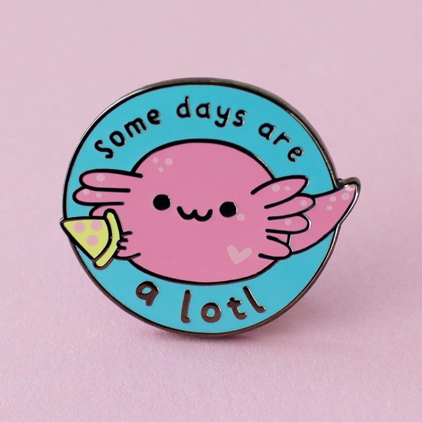 Some Days Are A Lotl Axolotl Enamel Pin