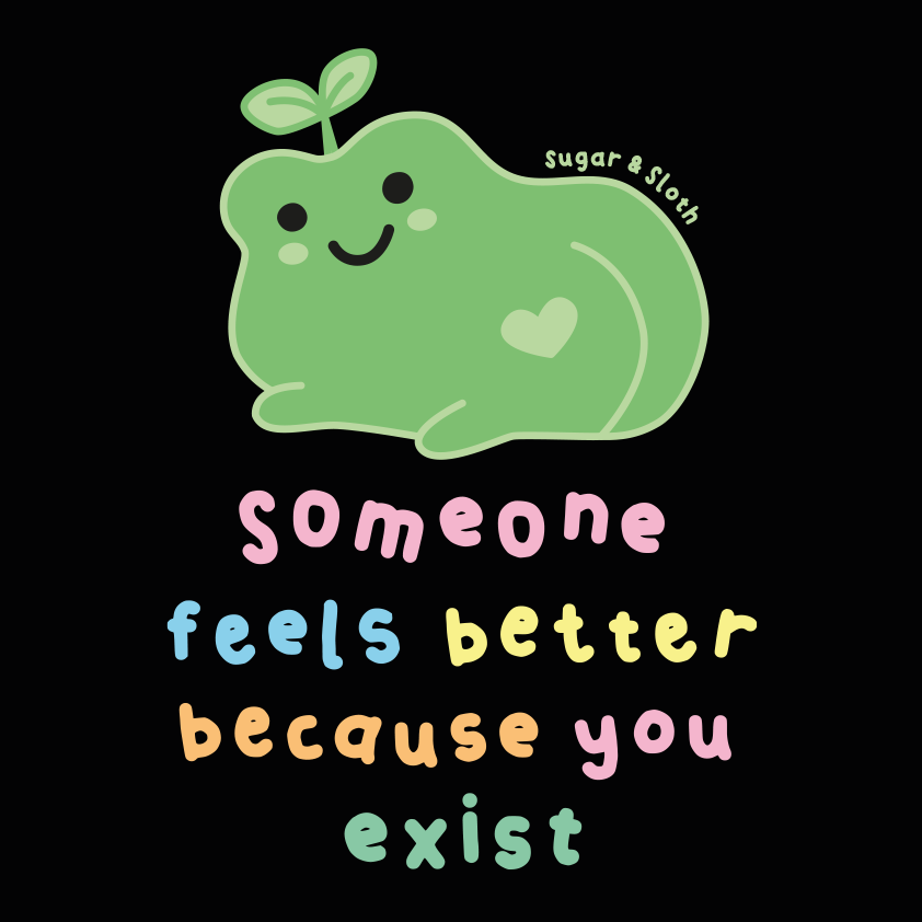 someone feels better because you exist 4